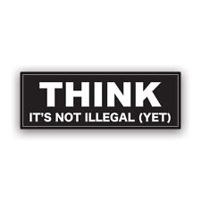 THINK It's Not Illegal Yet Bumper Sticker Decal - Weatherproof - humor funny picture