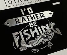 Engraved I'd rather be Fishing Car Tag Diamond Etched Aluminum License Plate picture