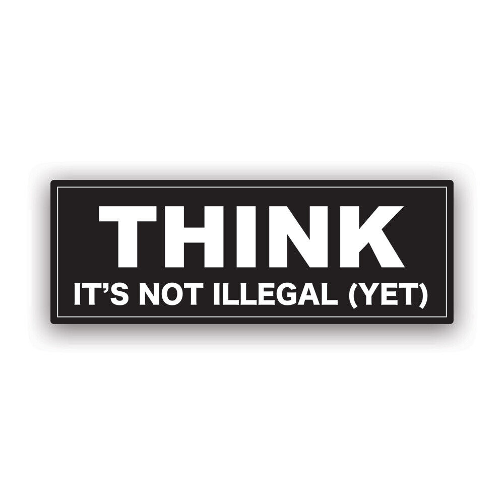 THINK It\'s Not Illegal Yet Bumper Sticker Decal - Weatherproof - humor funny