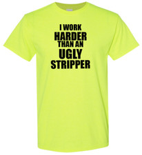  I Work Harder Than An Ugly Stripper Safety Green Shirt - Work Crew Neon Yellow picture