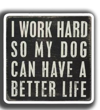 I Work Hard So My Dog Can Have A Better Life Vinyl Decal Sticker  -  picture