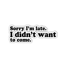 Sorry I'M Late I Didn'T Want To Come Sticker Vinyl Size 5 Inches picture