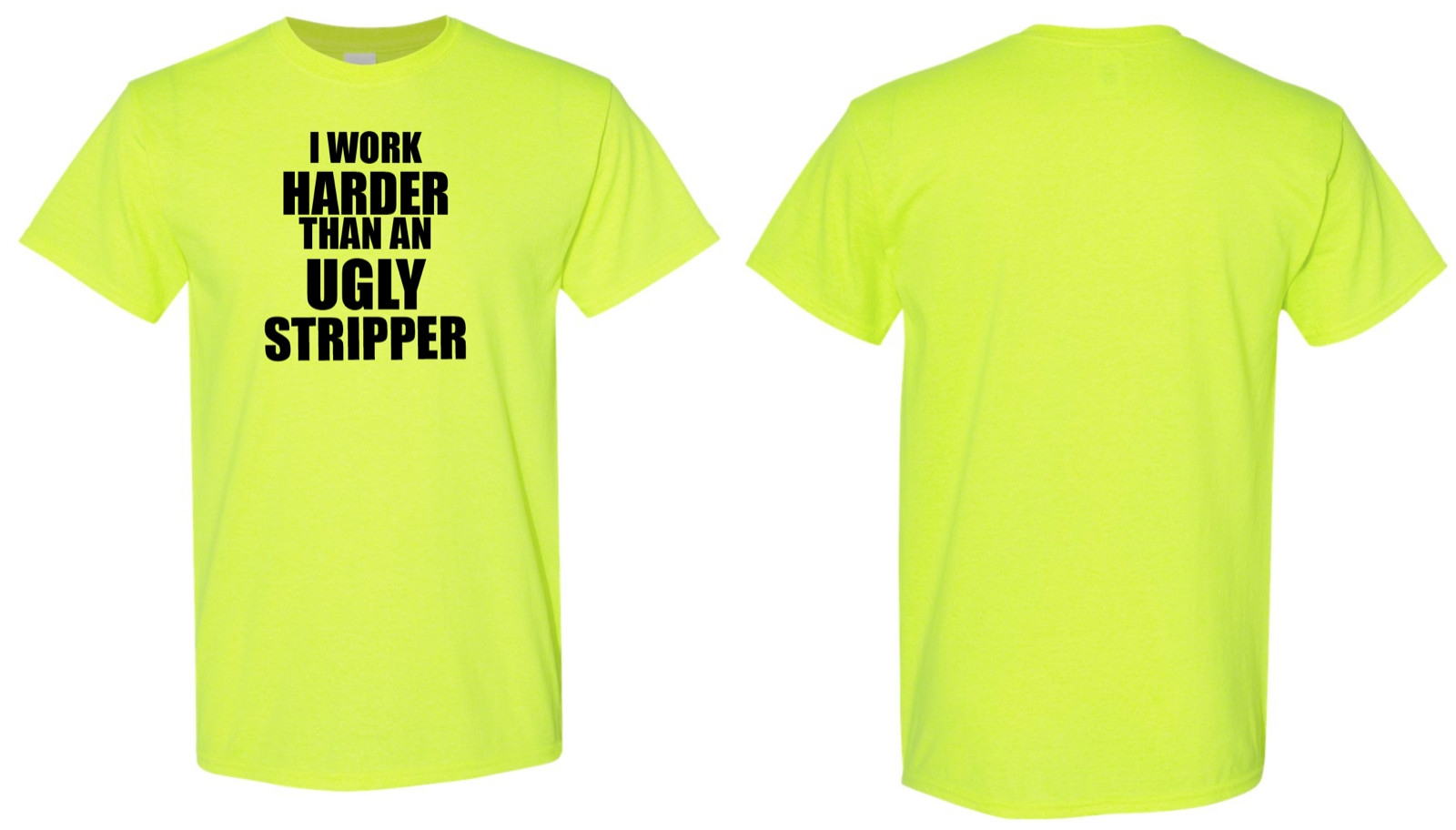  I Work Harder Than An Ugly Stripper Safety Green Shirt - Work Crew Neon Yellow