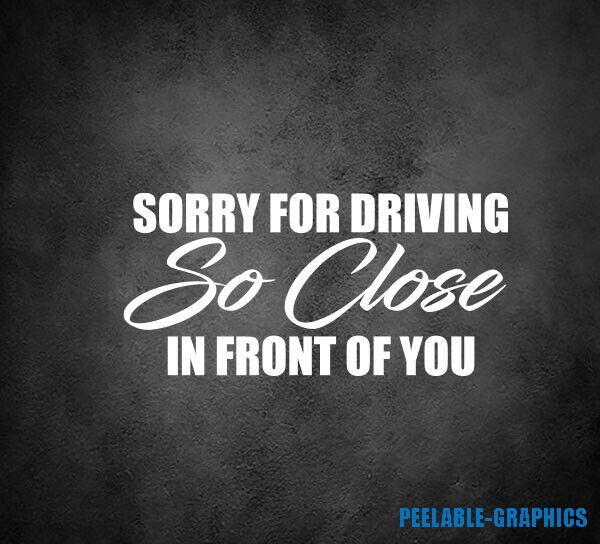 Sorry for Driving So Close In Front of You Funny Decal Sticker Truck Car SUV 8\