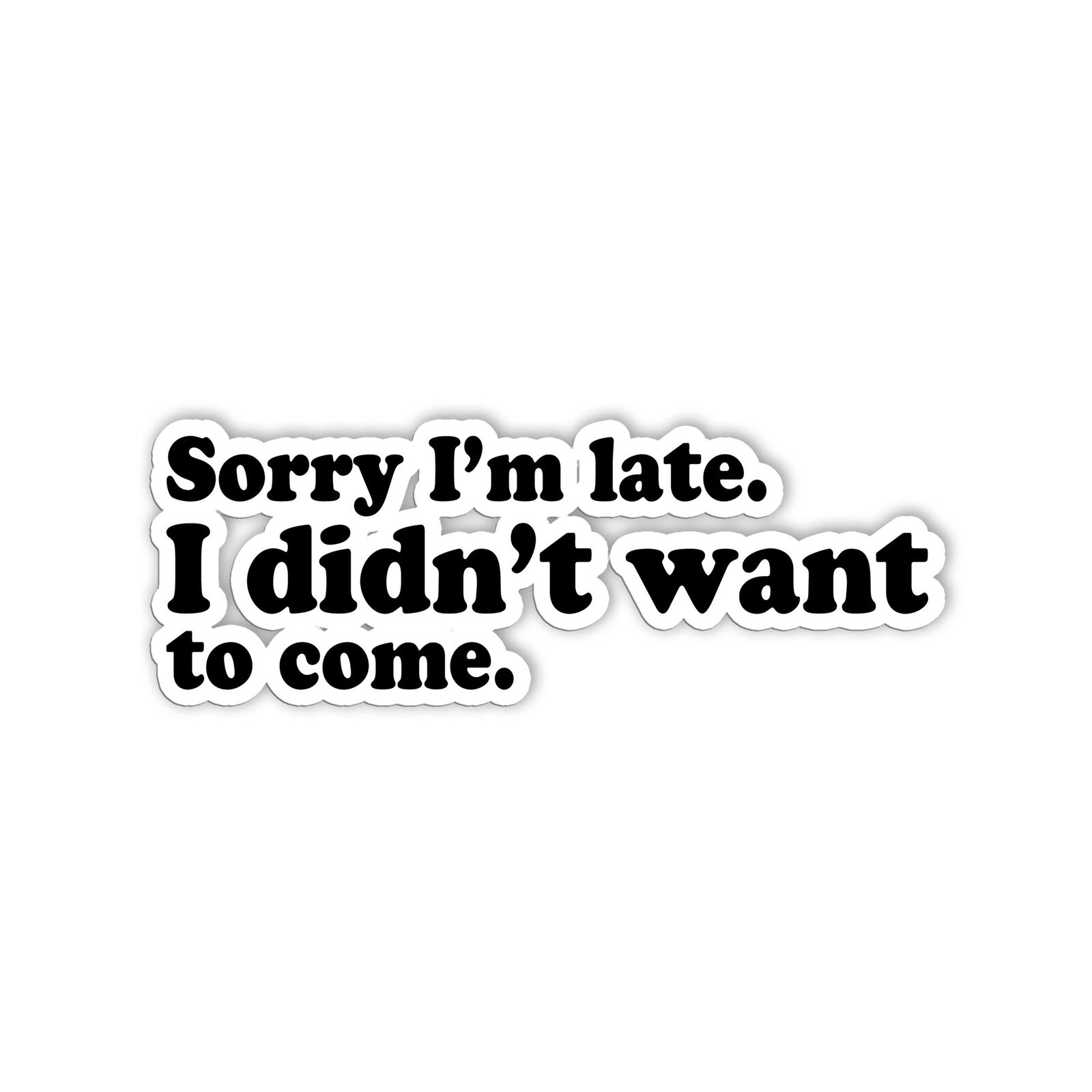 Sorry I\'M Late I Didn\'T Want To Come Sticker Vinyl Size 5 Inches