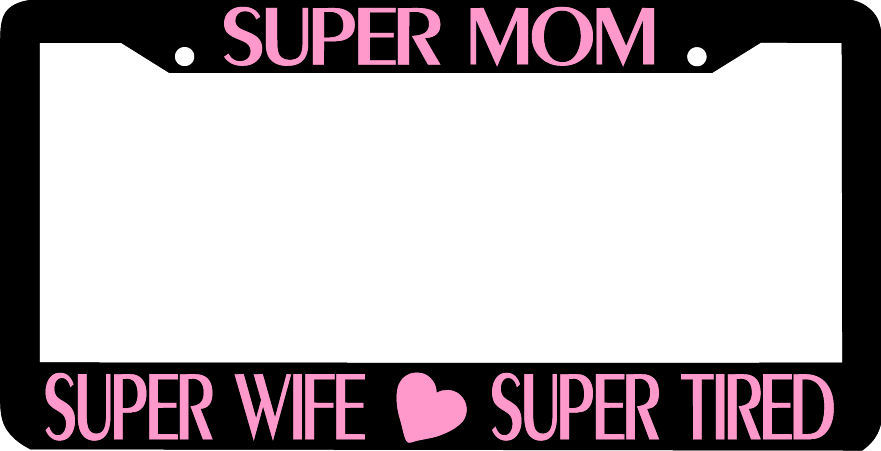 SUPER MOM SUPER WIFE SUPER TIRED pink  License Plate Frame 